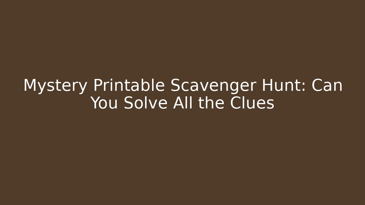 Mystery Printable Scavenger Hunt: Can You Solve All the Clues