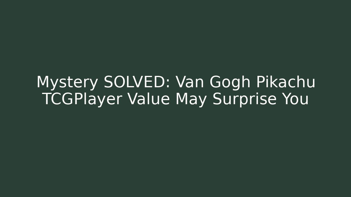 Mystery SOLVED: Van Gogh Pikachu TCGPlayer Value May Surprise You