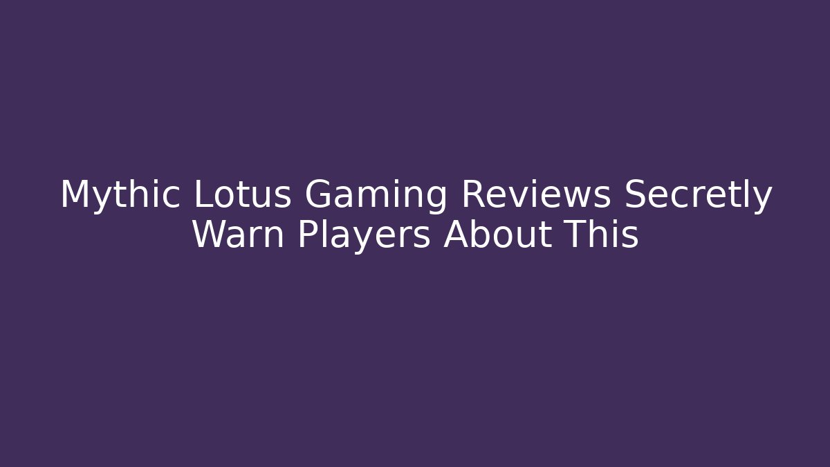 Mythic Lotus Gaming Reviews Secretly Warn Players About This