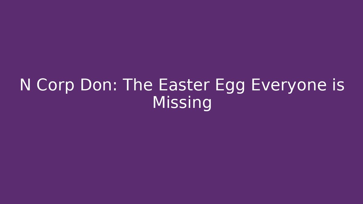 N Corp Don: The Easter Egg Everyone is Missing