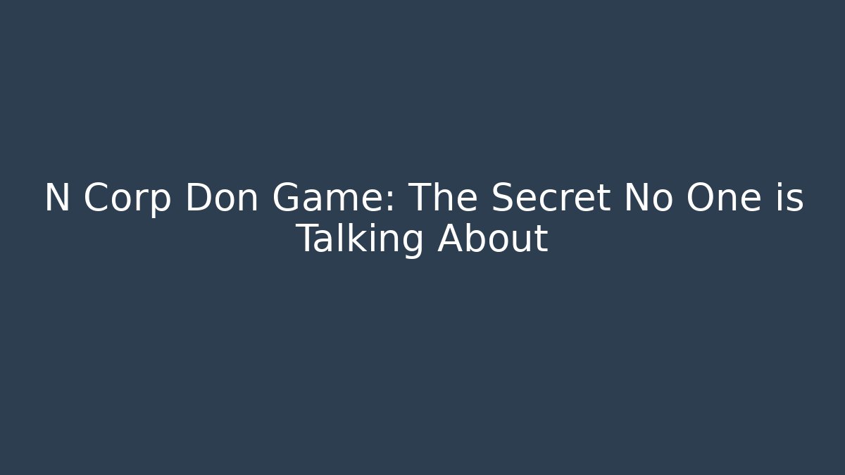 N Corp Don Game: The Secret No One is Talking About