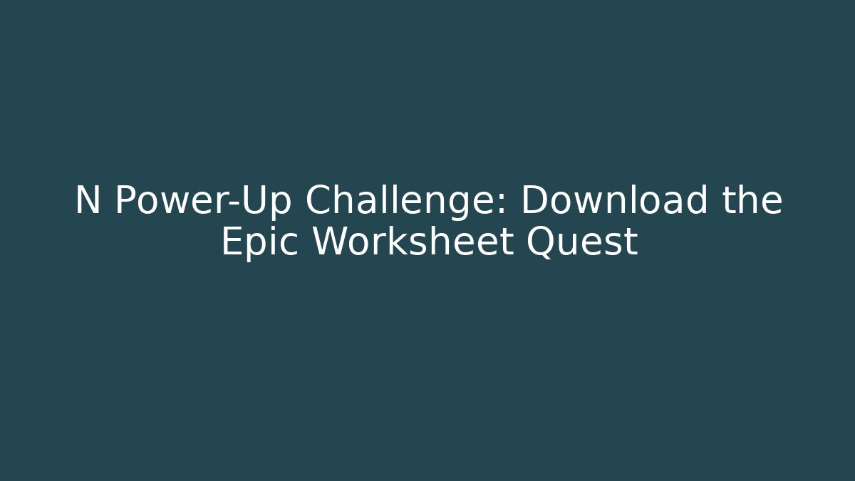 N Power-Up Challenge: Download the Epic Worksheet Quest