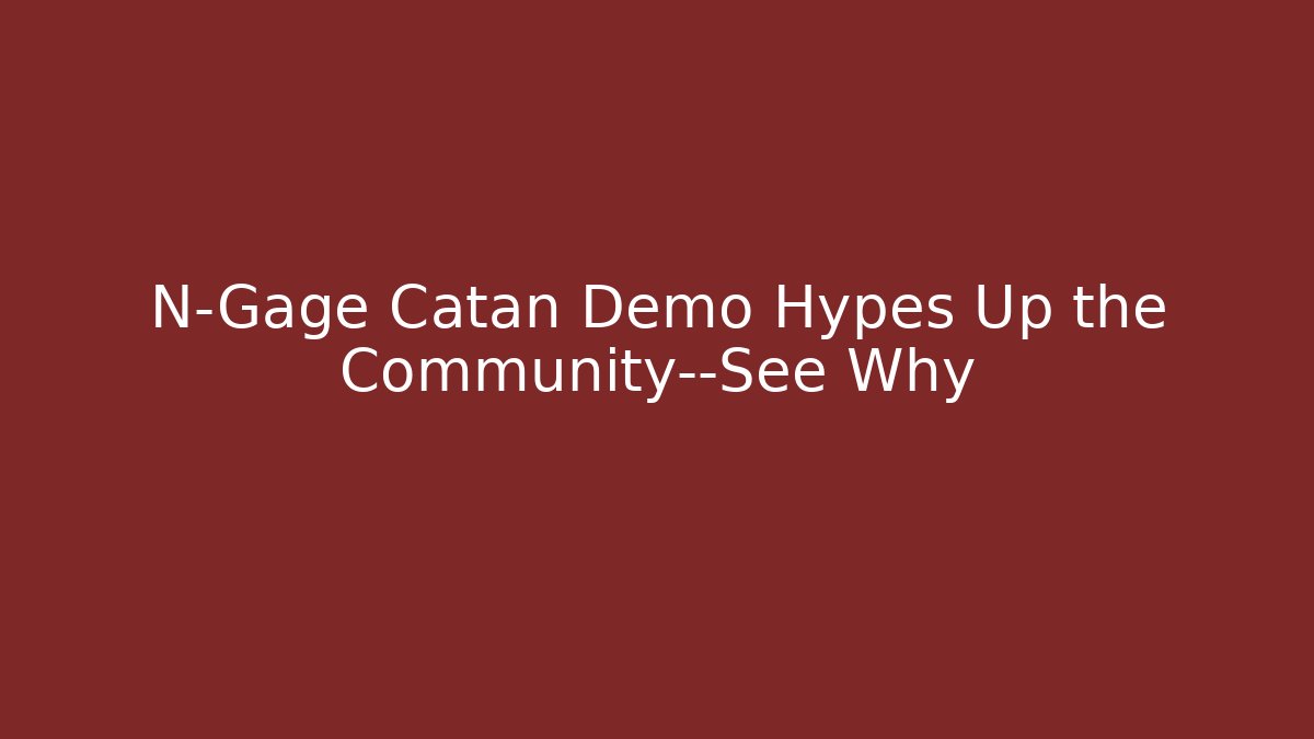 N-Gage Catan Demo Hypes Up the Community—See Why - Create More Assets