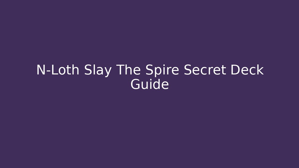 N-Loth Slay The Spire Secret Deck Guide