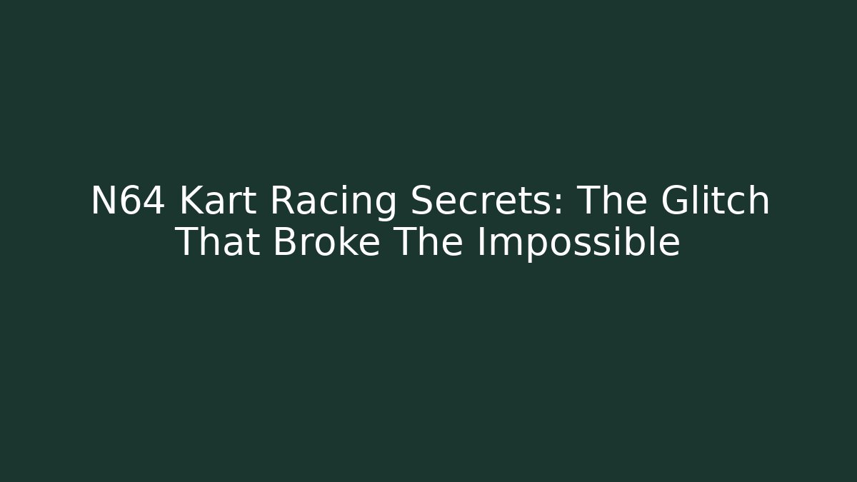 N64 Kart Racing Secrets: The Glitch That Broke The Impossible