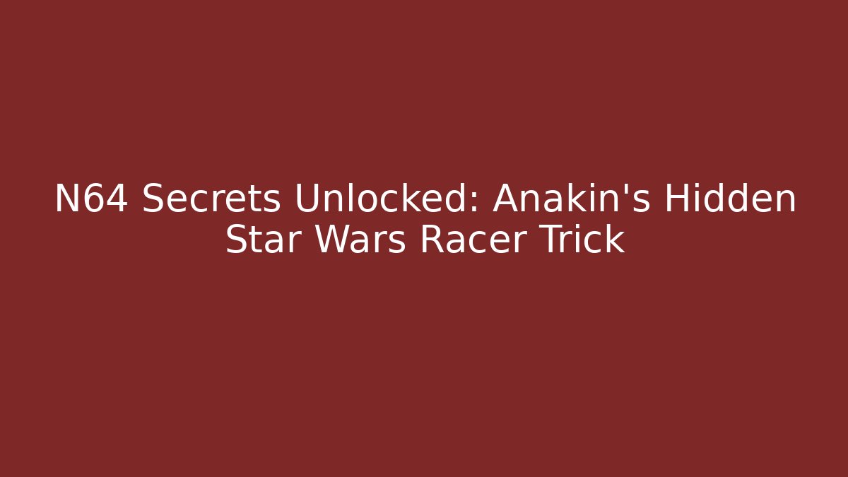 N64 Secrets Unlocked: Anakin’s Hidden Star Wars Racer Trick