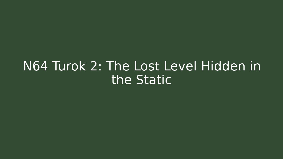 N64 Turok 2: The Lost Level Hidden in the Static - Create More Assets