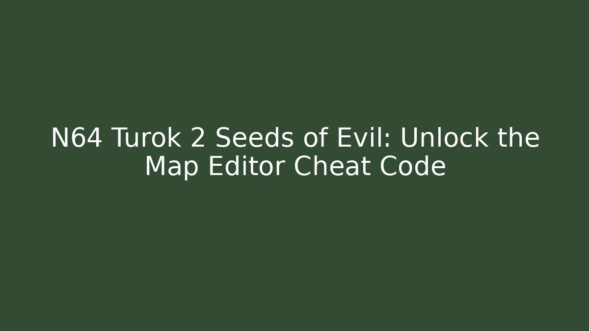 N64 Turok 2 Seeds of Evil: Unlock the Map Editor Cheat Code