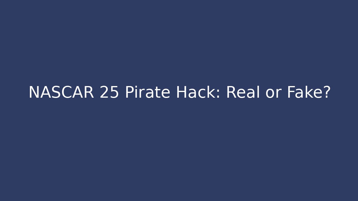 NASCAR 25 Pirate Hack: Real or Fake?