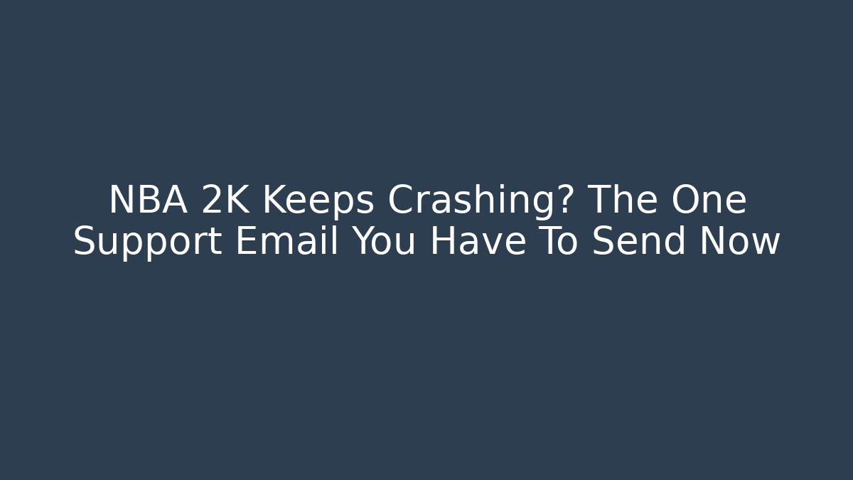 NBA 2K Keeps Crashing? The One Support Email You Have To Send Now