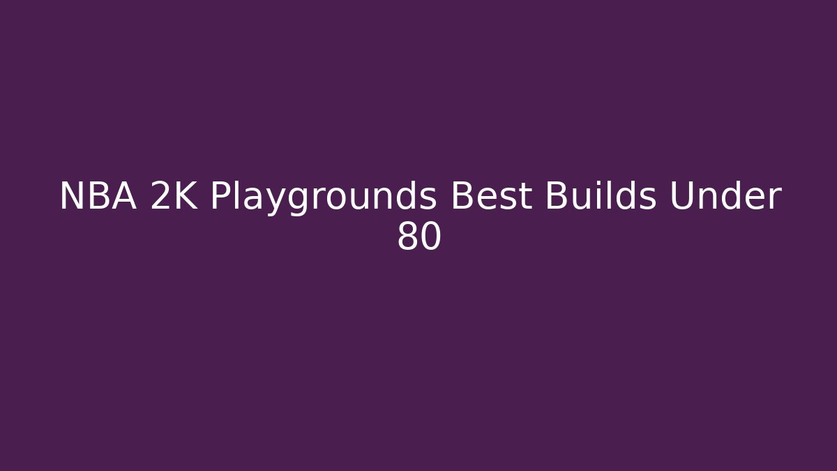 NBA 2K Playgrounds Best Builds Under 80