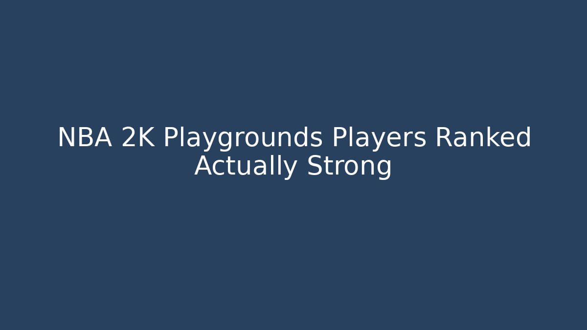 NBA 2K Playgrounds Players Ranked Actually Strong