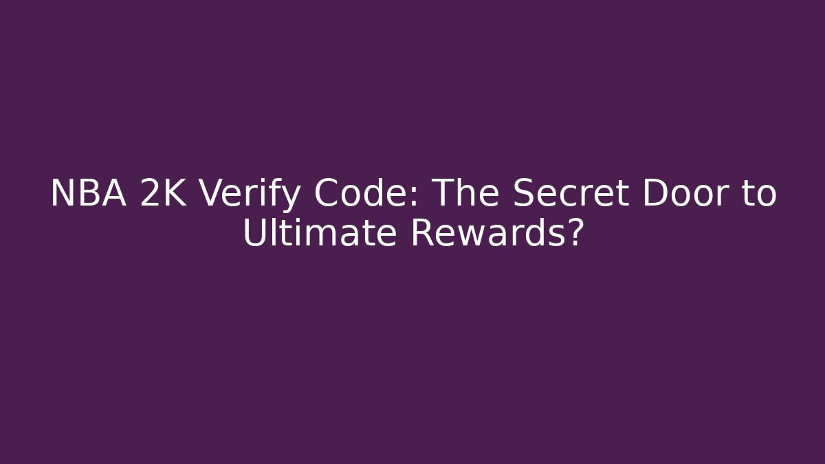 NBA 2K Verify Code: The Secret Door to Ultimate Rewards? - Create More Assets