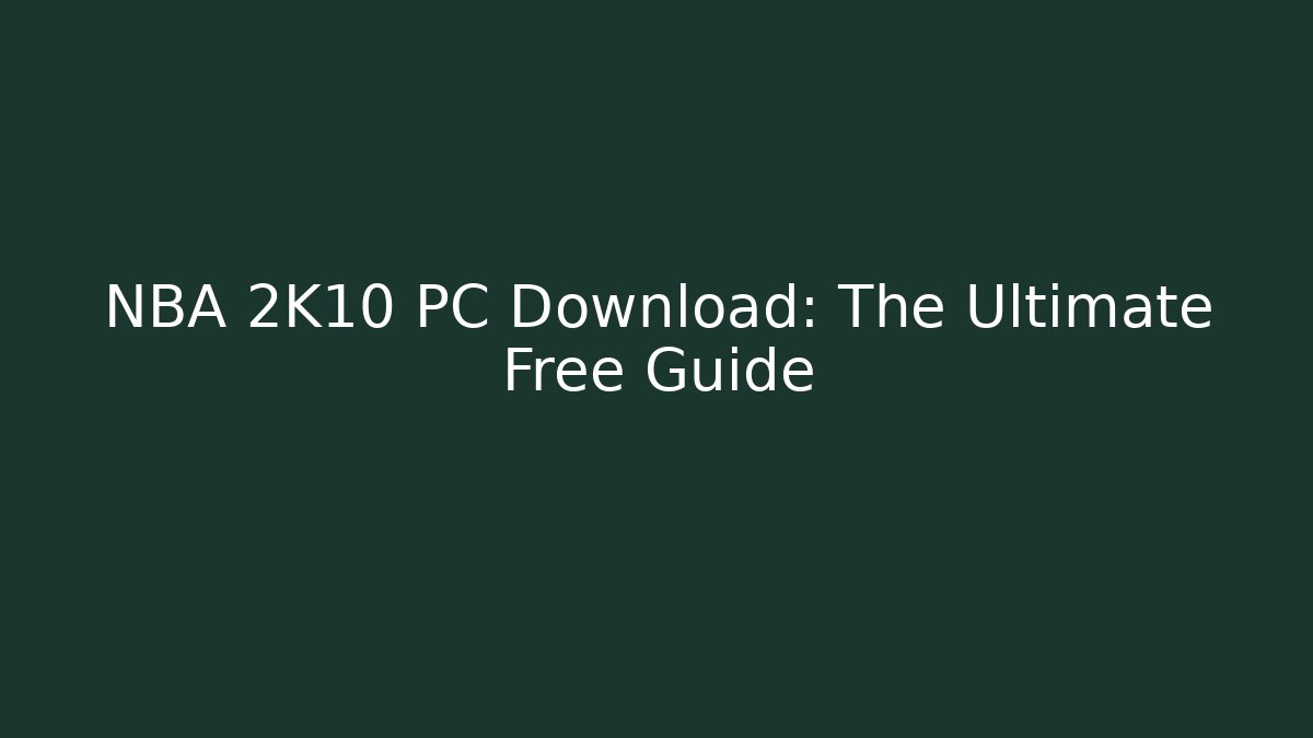 NBA 2K10 PC Download: The Ultimate Free Guide