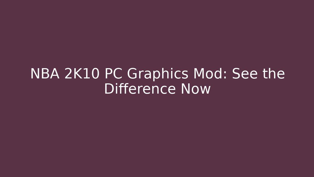 NBA 2K10 PC Graphics Mod: See the Difference Now