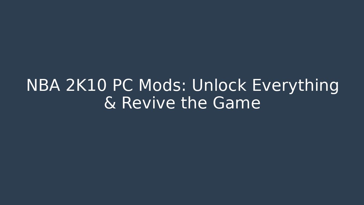 NBA 2K10 PC Mods: Unlock Everything & Revive the Game