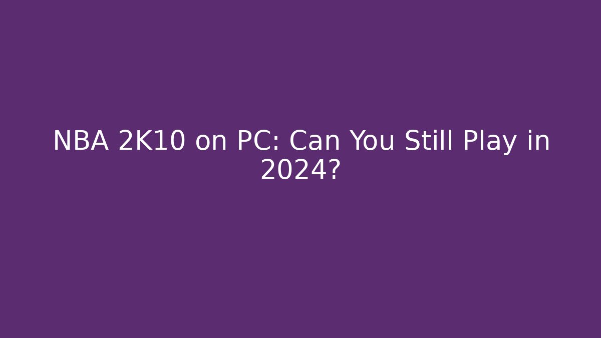 NBA 2K10 on PC: Can You Still Play in 2024?