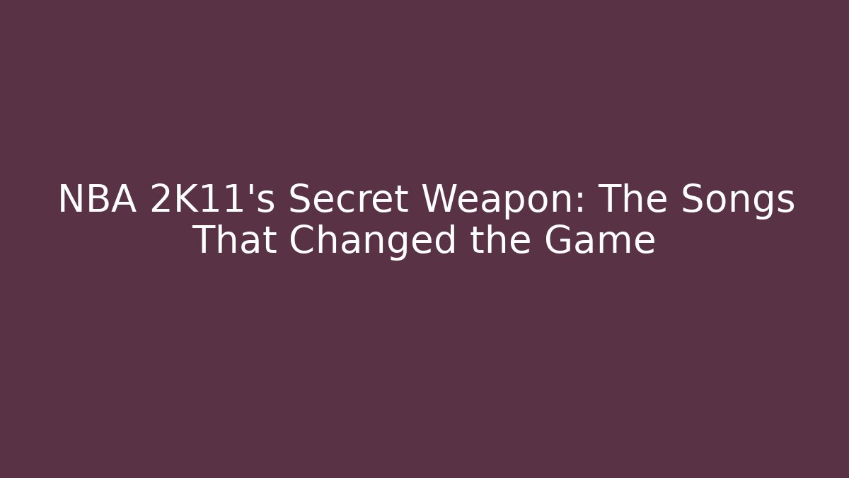 NBA 2K11's Secret Weapon: The Songs That Changed the Game