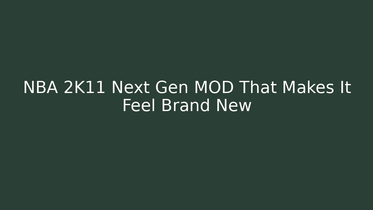 NBA 2K11 Next Gen MOD That Makes It Feel Brand New