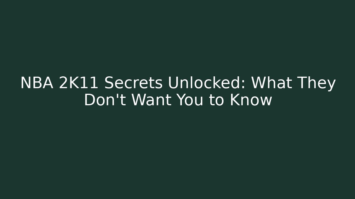 NBA 2K11 Secrets Unlocked: What They Don't Want You to Know