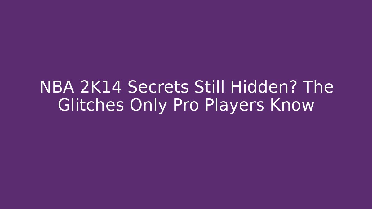 NBA 2K14 Secrets Still Hidden? The Glitches Only Pro Players Know