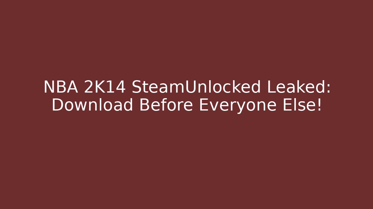 NBA 2K14 SteamUnlocked Leaked: Download Before Everyone Else!