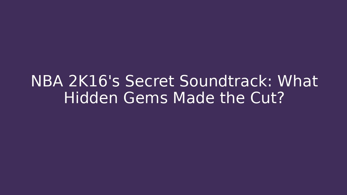 NBA 2K16's Secret Soundtrack: What Hidden Gems Made the Cut?