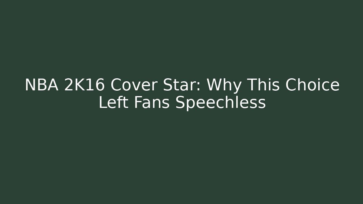 NBA 2K16 Cover Star: Why This Choice Left Fans Speechless