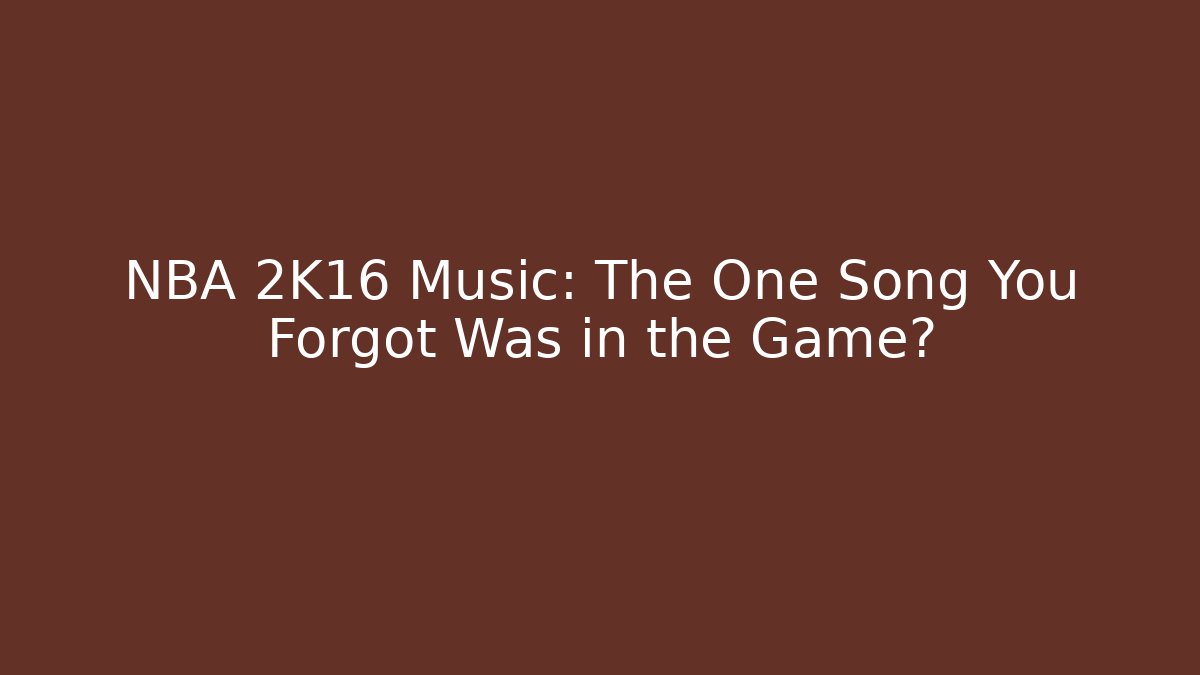 NBA 2K16 Music: The One Song You Forgot Was in the Game?