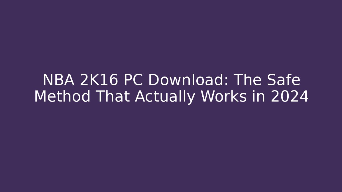NBA 2K16 PC Download: The Safe Method That Actually Works in 2024
