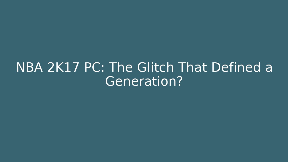 NBA 2K17 PC: The Glitch That Defined a Generation? - Create More Assets