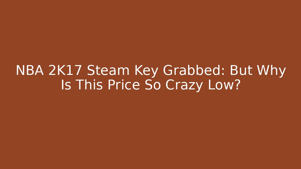 NBA 2K17 Steam Key Grabbed: But Why Is This Price So Crazy Low?