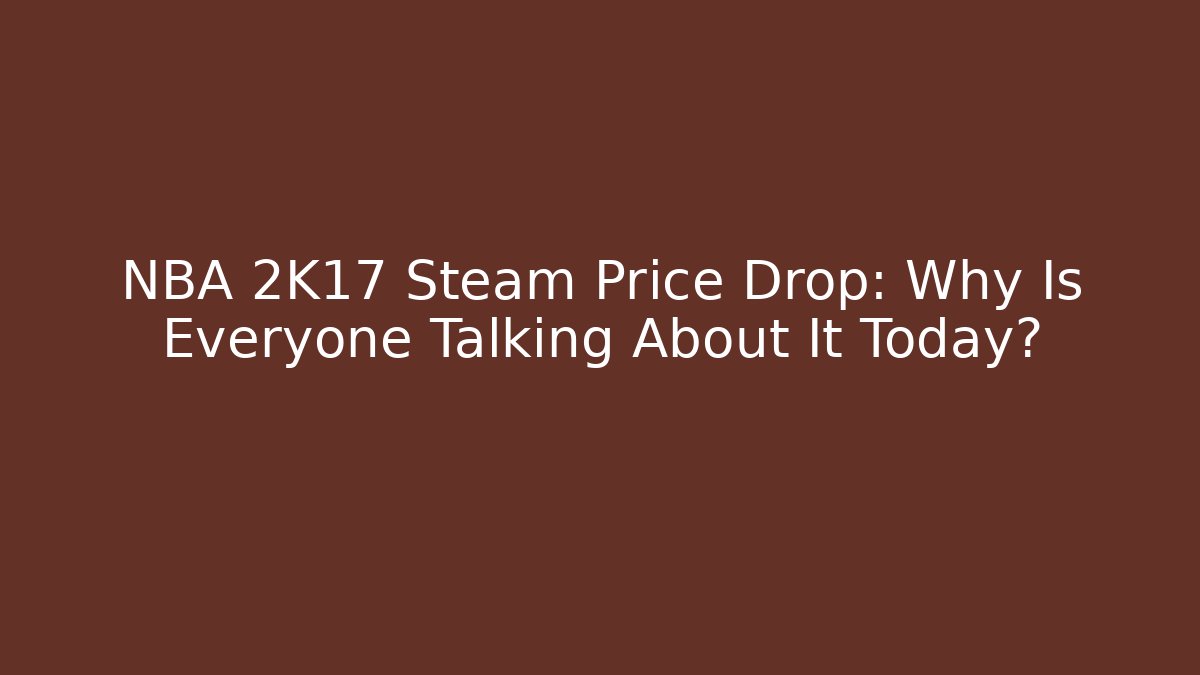 NBA 2K17 Steam Price Drop: Why Is Everyone Talking About It Today?