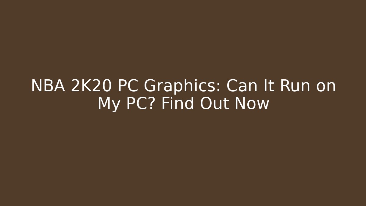 NBA 2K20 PC Graphics: Can It Run on My PC? Find Out Now