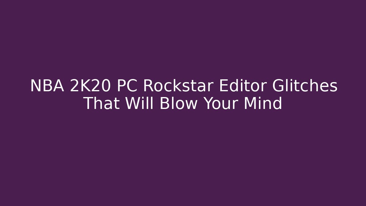 NBA 2K20 PC Rockstar Editor Glitches That Will Blow Your Mind