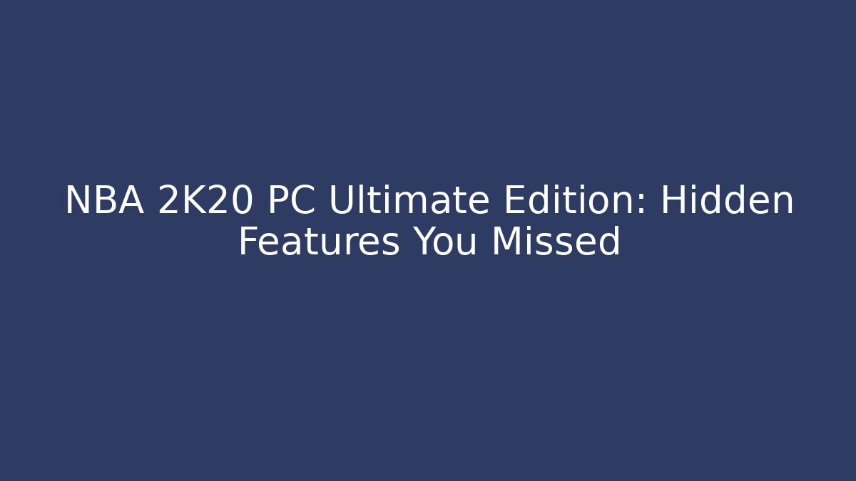 NBA 2K20 PC Ultimate Edition: Hidden Features You Missed - Create More Assets