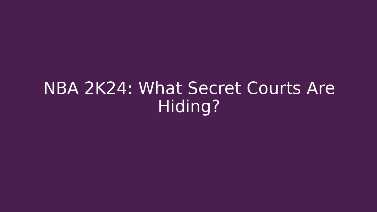 NBA 2K24: What Secret Courts Are Hiding?
