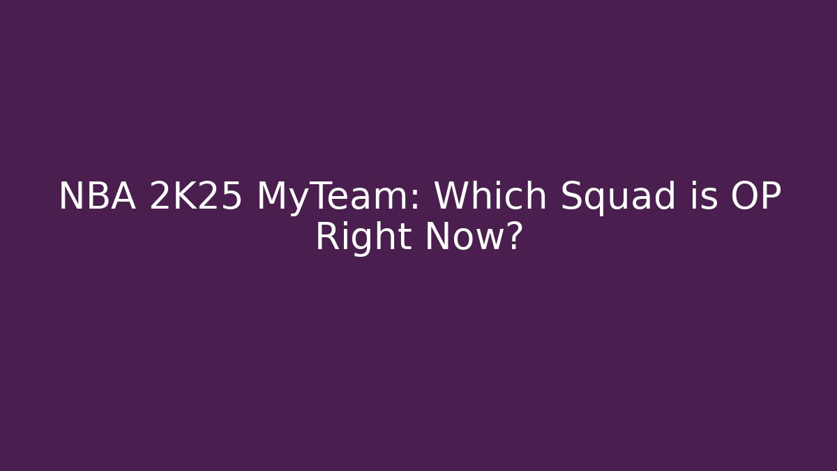 NBA 2K25 MyTeam: Which Squad is OP Right Now?