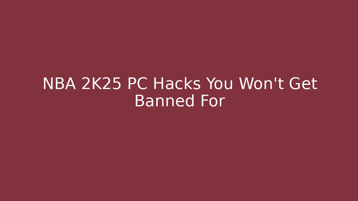 NBA 2K25 PC Hacks You Won't Get Banned For