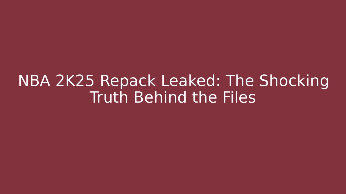 NBA 2K25 Repack Leaked: The Shocking Truth Behind the Files