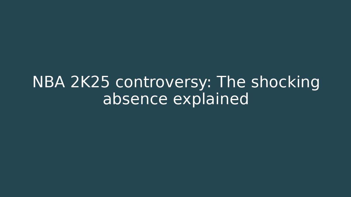 NBA 2K25 controversy: The shocking absence explained - Create More Assets