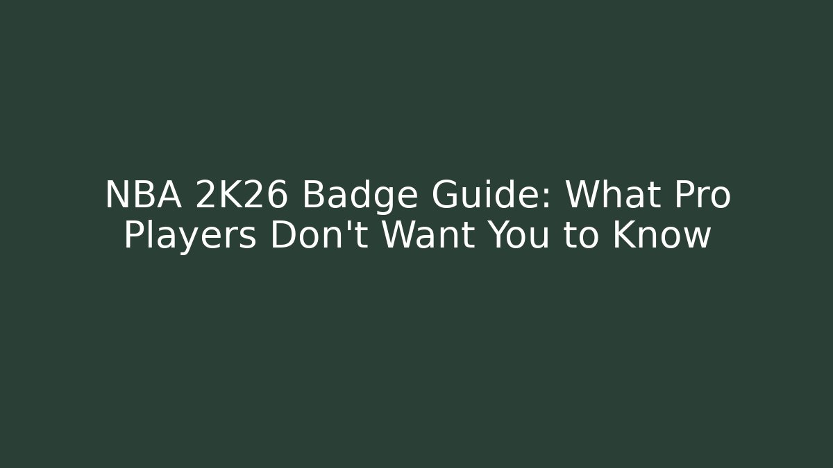 NBA 2K26 Badge Guide: What Pro Players Don't Want You to Know