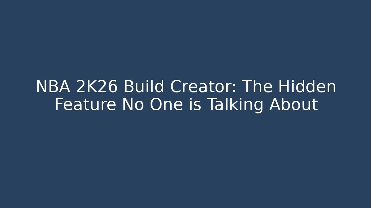 NBA 2K26 Build Creator: The Hidden Feature No One is Talking About