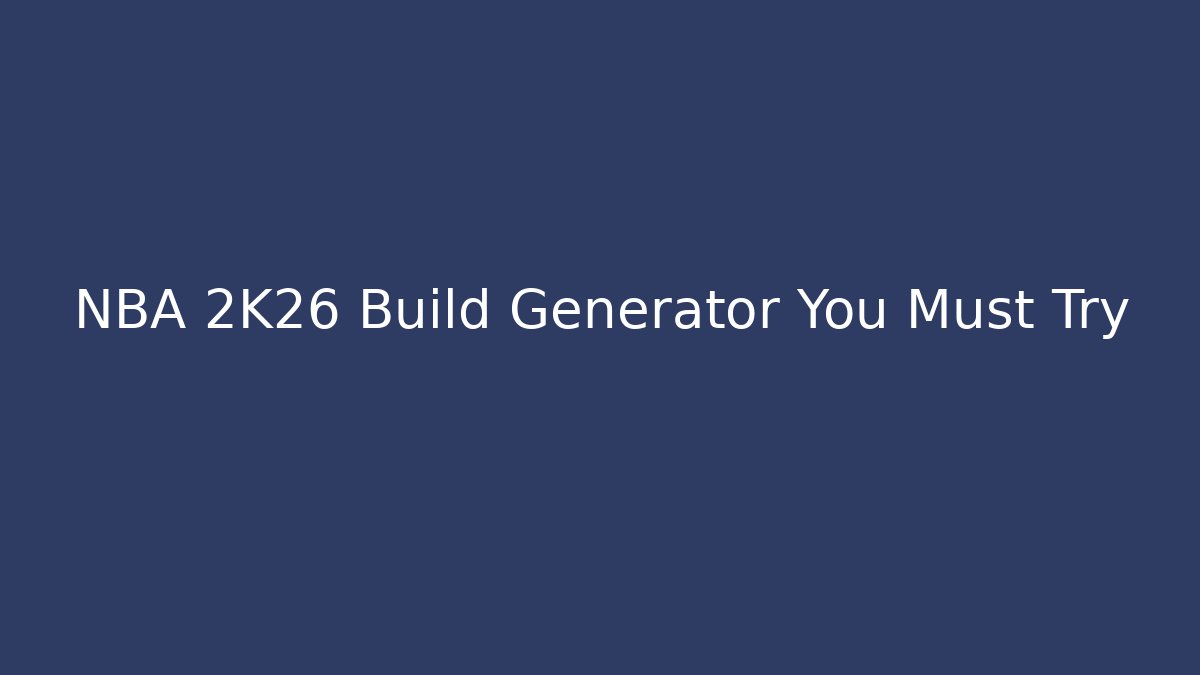 NBA 2K26 Build Generator You Must Try - Create More Assets