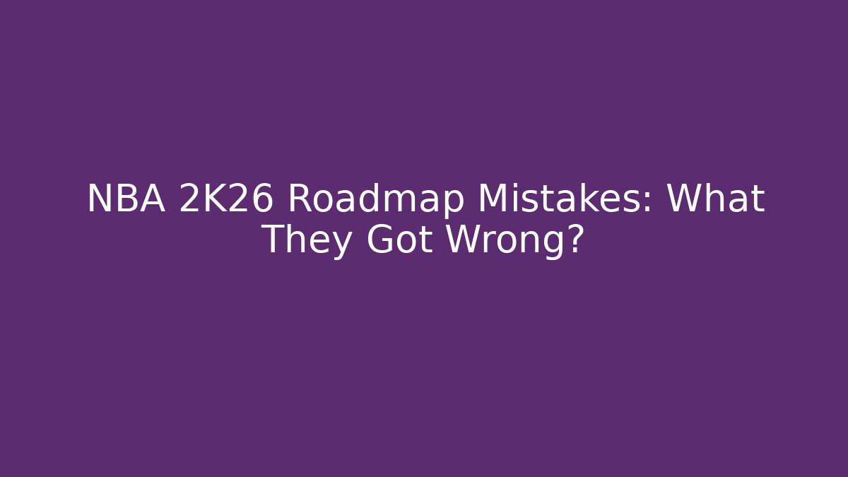NBA 2K26 Roadmap Mistakes: What They Got Wrong? - Create More Assets