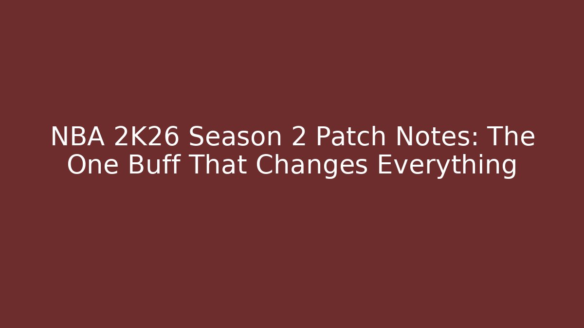 NBA 2K26 Season 2 Patch Notes: The One Buff That Changes Everything