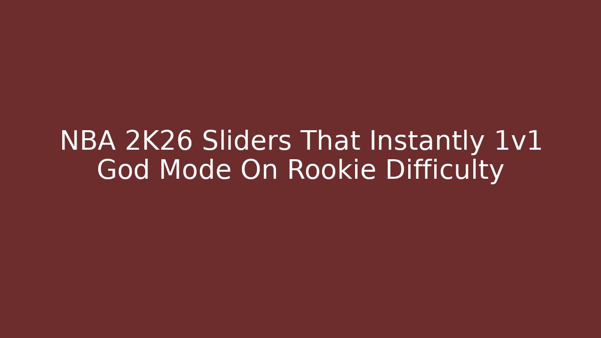 NBA 2K26 Sliders That Instantly 1v1 God Mode On Rookie Difficulty