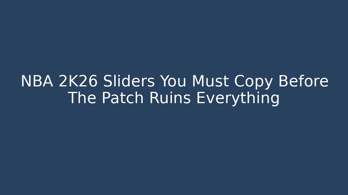 NBA 2K26 Sliders You Must Copy Before The Patch Ruins Everything - Create More Assets