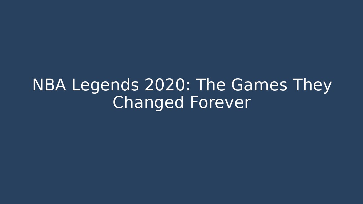 NBA Legends 2020: The Games They Changed Forever
