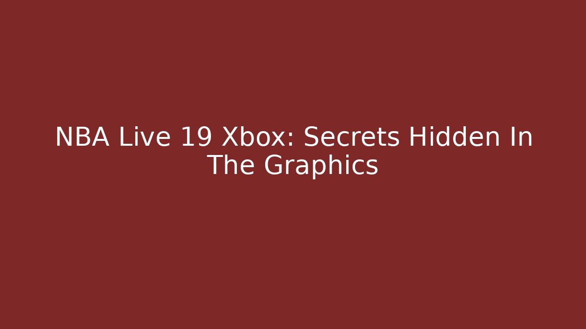 NBA Live 19 Xbox: Secrets Hidden In The Graphics